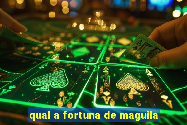 qual a fortuna de maguila